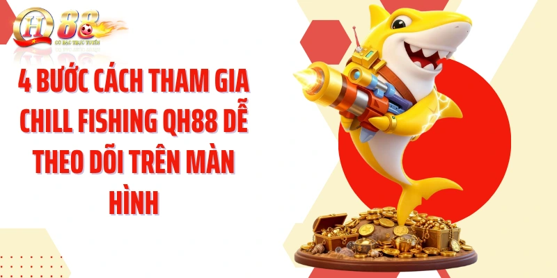 4 bước cách tham gia Chill Fishing QH88 dễ theo dõi trên màn hình