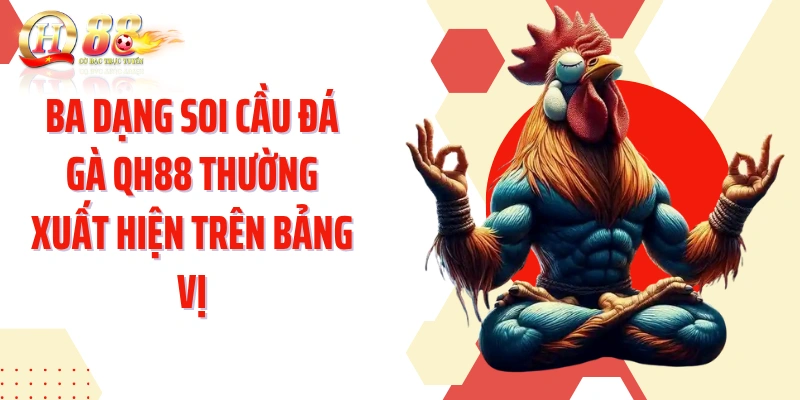 Ba dạng soi cầu đá gà QH88 thường xuất hiện trên bảng vị