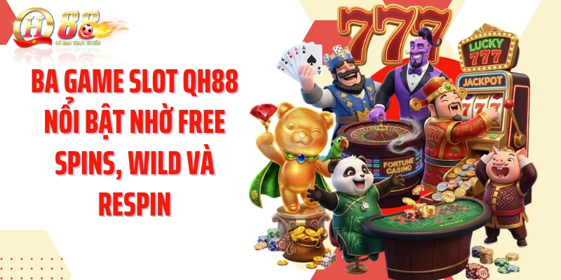 Ba game slot QH88 nổi bật nhờ Free Spins, Wild và Respin