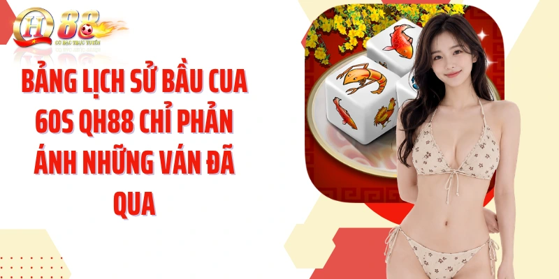 Bảng lịch sử Bầu cua 60s QH88 chỉ phản ánh những ván đã qua