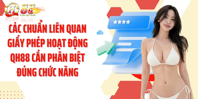 Các chuẩn liên quan giấy phép hoạt động QH88 cần phân biệt đúng chức năng