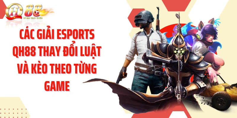 Các giải Esports QH88 thay đổi luật và kèo theo từng game