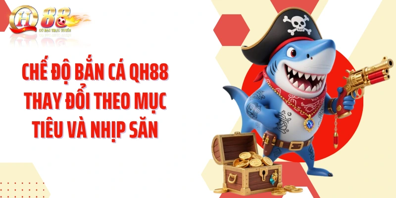 Chế độ bắn cá QH88 thay đổi theo mục tiêu và nhịp săn