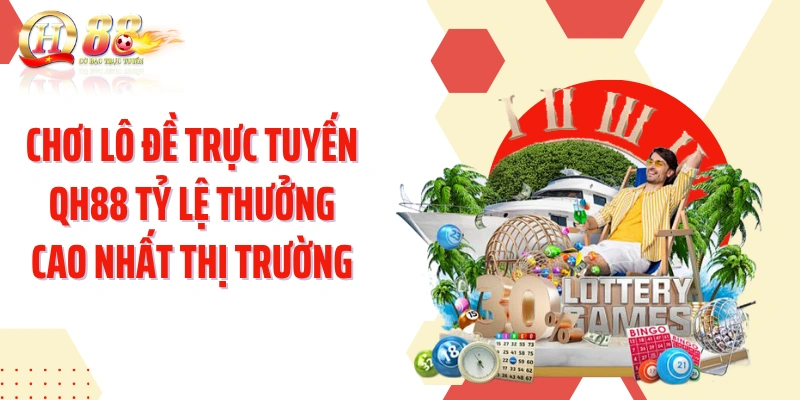 Chơi lô đề trực tuyến QH88 tỷ lệ thưởng cao nhất thị trường