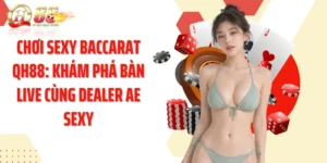 Chơi Sexy Baccarat QH88: Khám Phá Bàn Live Cùng Dealer AE Sexy