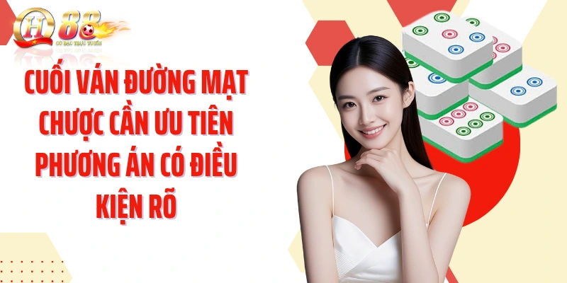 Cuối ván đường mạt chược cần ưu tiên phương án có điều kiện rõ