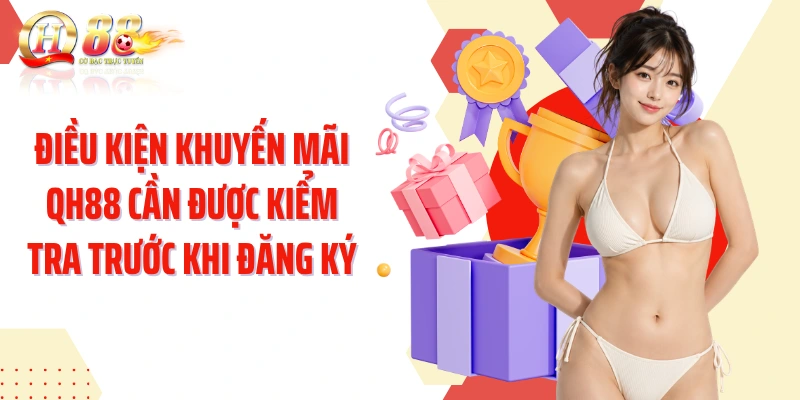 Điều kiện khuyến mãi QH88 cần được kiểm tra trước khi đăng ký