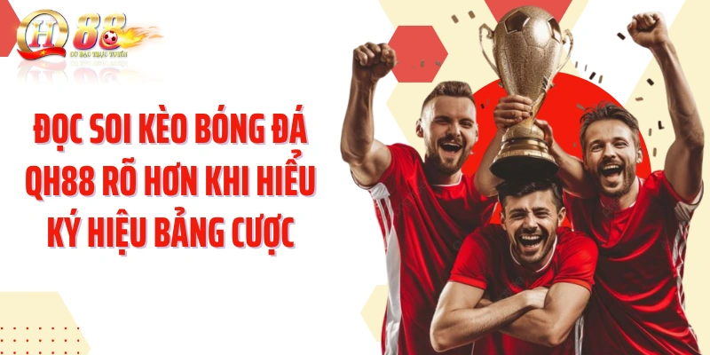 Đọc soi kèo bóng đá QH88 rõ hơn khi hiểu ký hiệu bảng cược