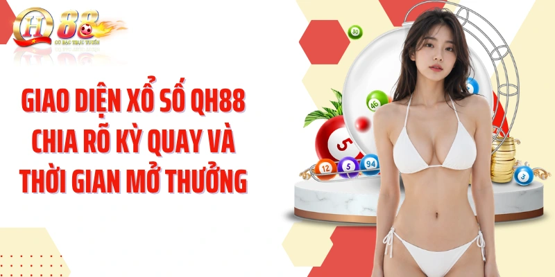 Giao diện xổ số QH88 chia rõ kỳ quay và thời gian mở thưởng