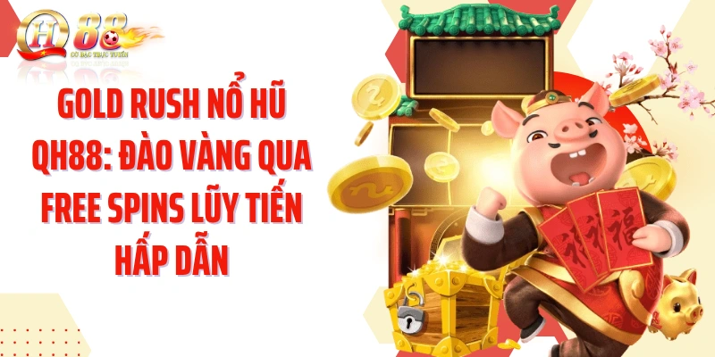 GOLD RUSH Nổ Hũ QH88: Đào Vàng Qua Free Spins Lũy Tiến Hấp Dẫn
