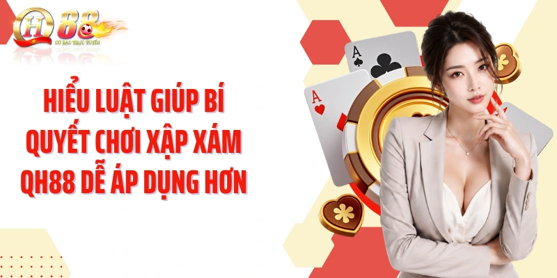 Hiểu luật giúp bí quyết chơi Xập Xám QH88 dễ áp dụng hơn