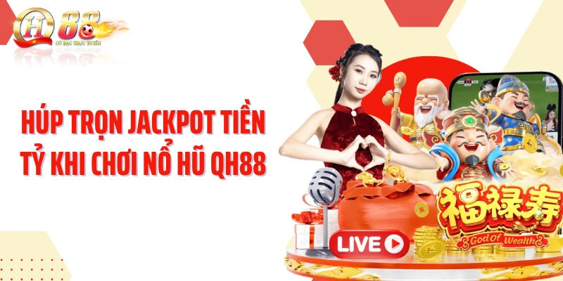Húp trọn Jackpot tiền tỷ khi chơi nổ hũ QH88