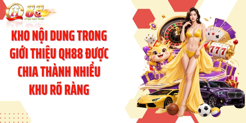 Kho nội dung trong giới thiệu QH88 được chia thành nhiều khu rõ ràng