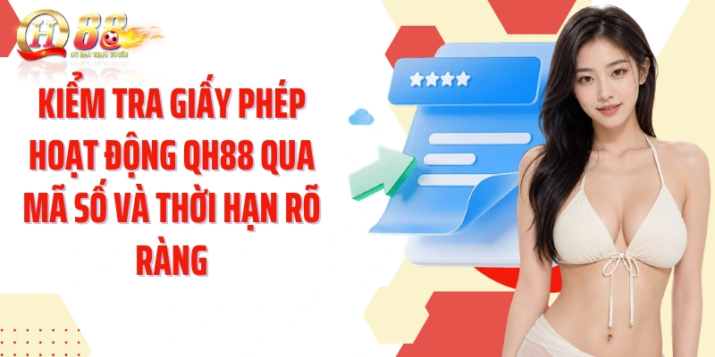 Kiểm tra giấy phép hoạt động QH88 qua mã số và thời hạn rõ ràng