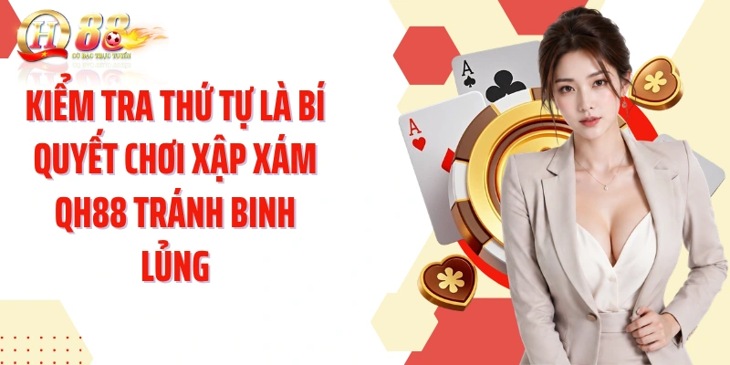 Kiểm tra thứ tự là bí quyết chơi Xập Xám QH88 tránh binh lủng