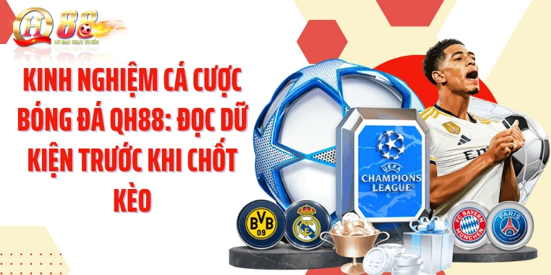 Kinh Nghiệm Cá Cược Bóng Đá QH88: Đọc Dữ Kiện Trước Khi Chốt Kèo