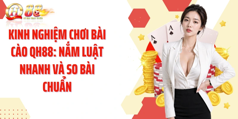 Kinh Nghiệm Chơi Bài Cào QH88: Nắm Luật Nhanh Và So Bài Chuẩn