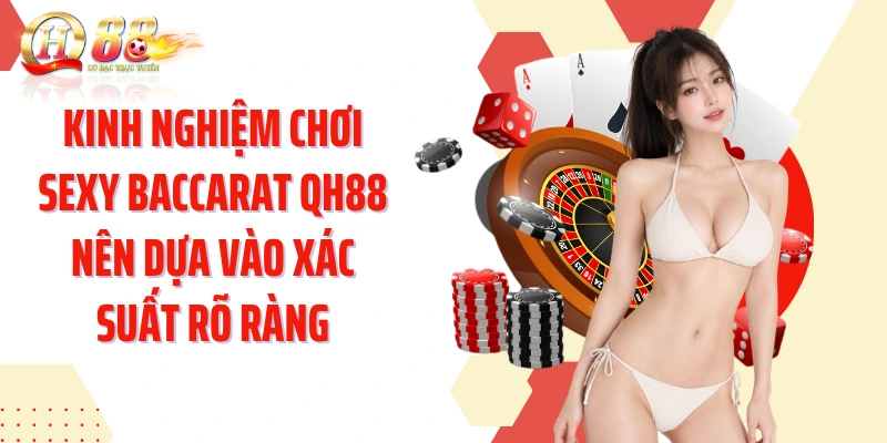Kinh nghiệm chơi sexy baccarat QH88 nên dựa vào xác suất rõ ràng