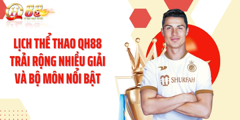 Lịch thể thao QH88 trải rộng nhiều giải và bộ môn nổi bật