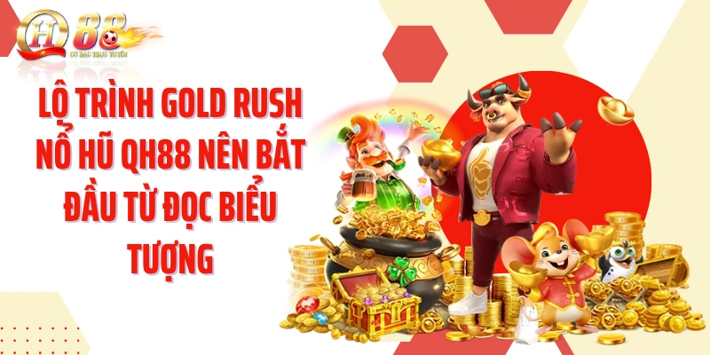 Lộ trình GOLD RUSH nổ hũ QH88 nên bắt đầu từ đọc biểu tượng