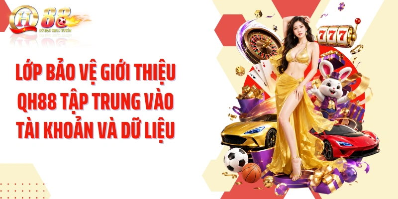 Lớp bảo vệ giới thiệu QH88 tập trung vào tài khoản và dữ liệu