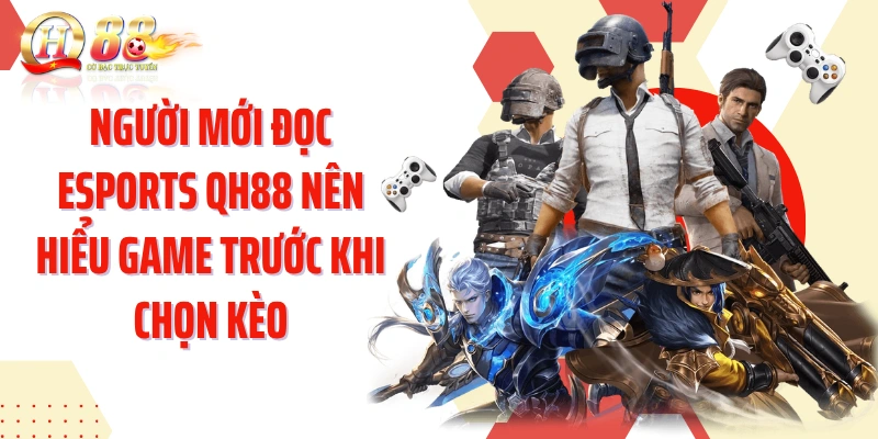 Người mới đọc Esports QH88 nên hiểu game trước khi chọn kèo