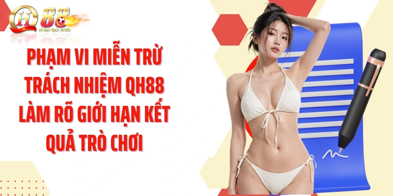 Phạm vi miễn trừ trách nhiệm QH88 làm rõ giới hạn kết quả trò chơi