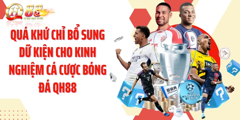 Quá khứ chỉ bổ sung dữ kiện cho kinh nghiệm cá cược bóng đá QH88