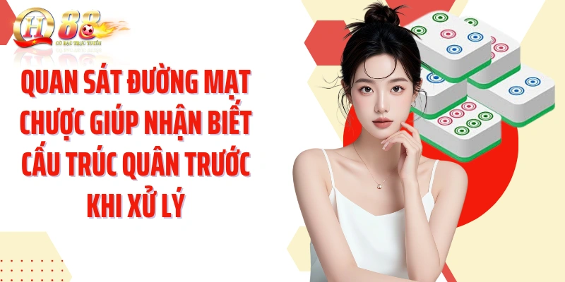 Quan sát đường mạt chược giúp nhận biết cấu trúc quân trước khi xử lý