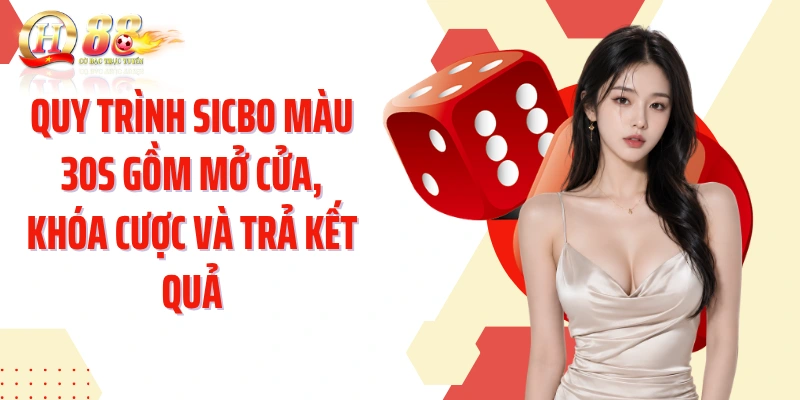 Quy trình Sicbo màu 30s gồm mở cửa, khóa cược và trả kết quả