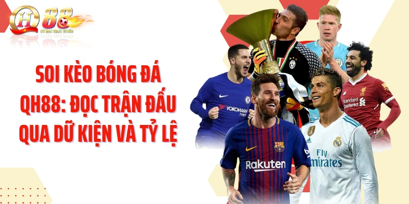 Soi Kèo Bóng Đá QH88: Đọc Trận Đấu Qua Dữ Kiện Và Tỷ Lệ