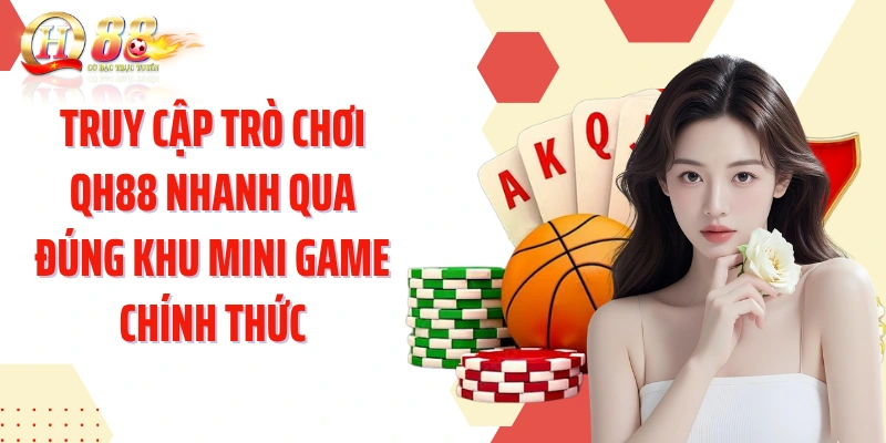 Truy cập trò chơi QH88 nhanh qua đúng khu mini game chính thức