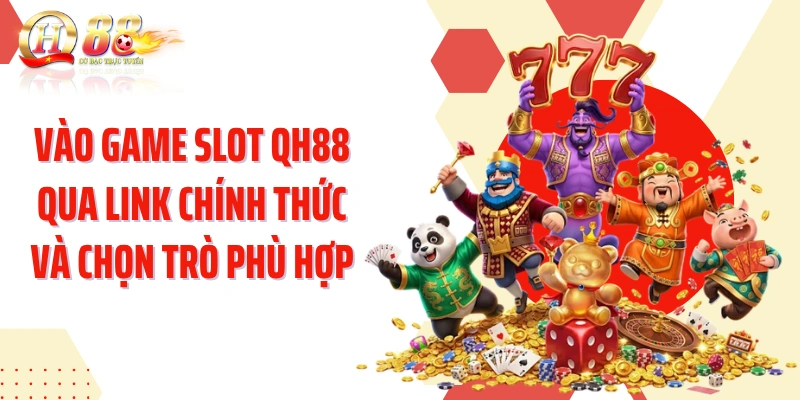 Vào game slot QH88 qua link chính thức và chọn trò phù hợp
