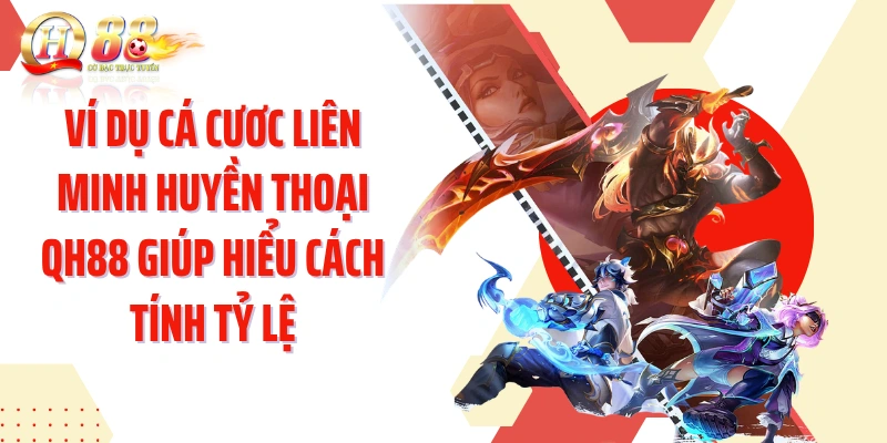 Ví dụ cá cươc Liên Minh Huyền Thoại QH88 giúp hiểu cách tính tỷ lệ