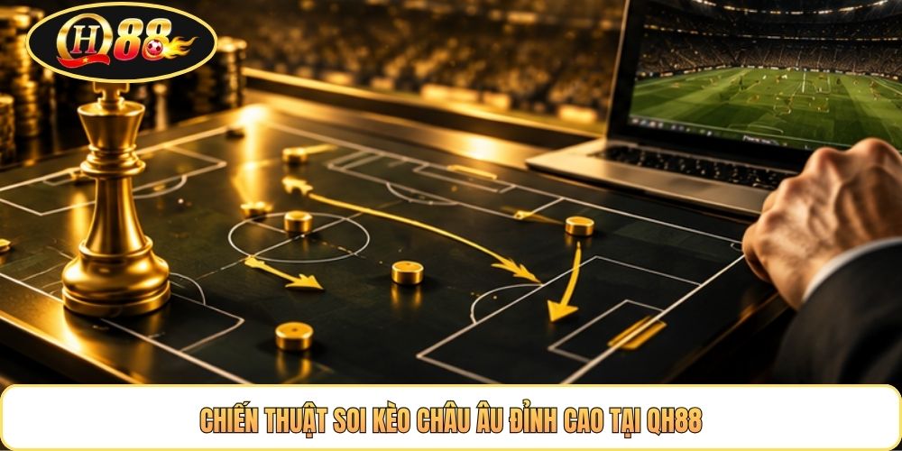 Chiến thuật soi kèo Châu Âu đỉnh cao tại QH88