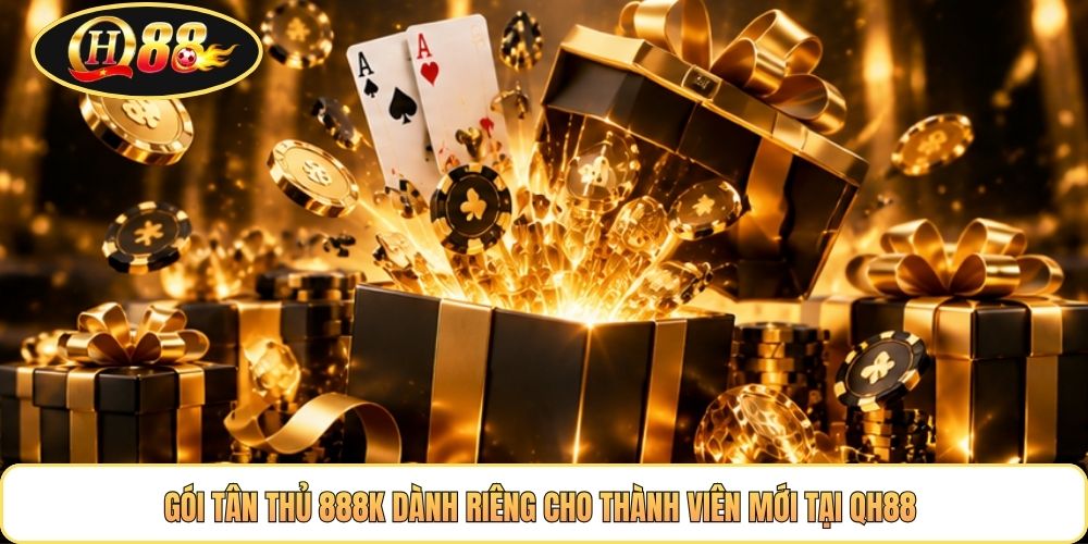 Gói tân thủ 888K dành riêng cho thành viên mới tại QH88 