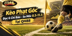 Kèo Phạt Góc | Đọc 6 Chỉ Báo - So Mốc 8.5-11.5 Tại QH88