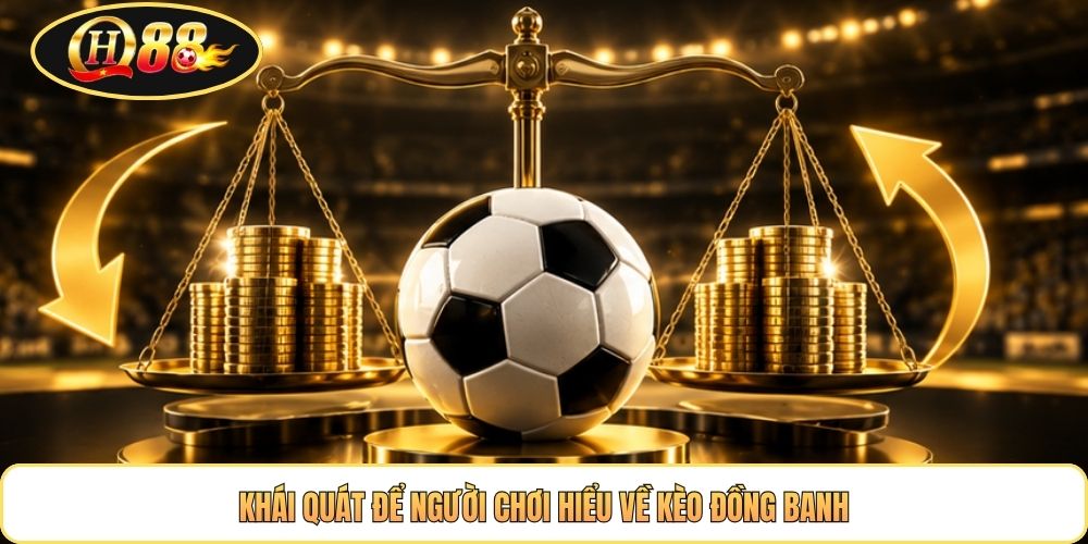 Khái quát để người chơi hiểu về kèo đồng banh