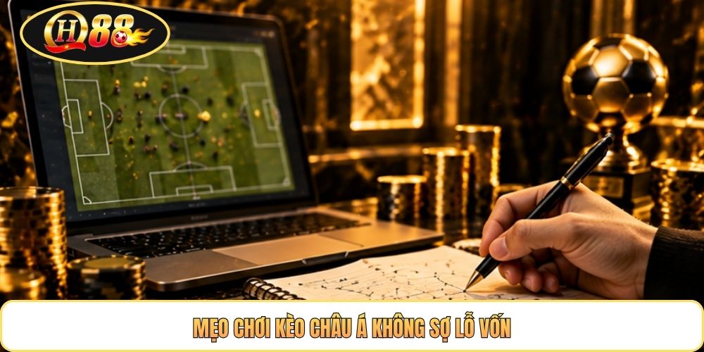 Mẹo chơi kèo châu Á không sợ lỗ vốn