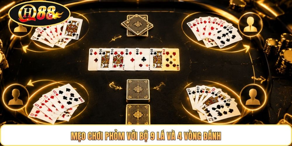 Mẹo chơi phỏm với bộ 9 lá và 4 vòng đánh